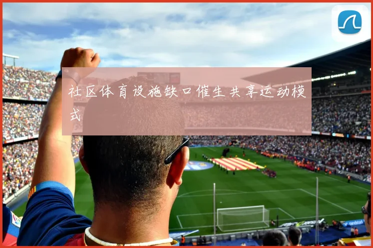社区体育设施缺口催生共享运动模式