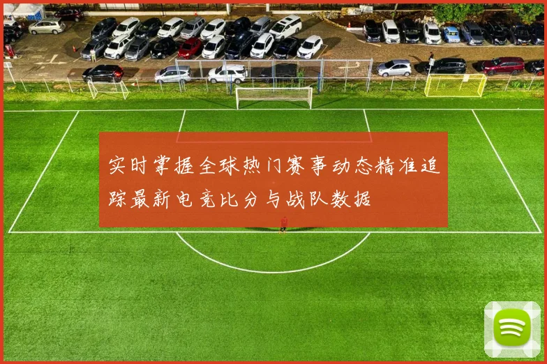 实时掌握全球热门赛事动态精准追踪最新电竞比分与战队数据