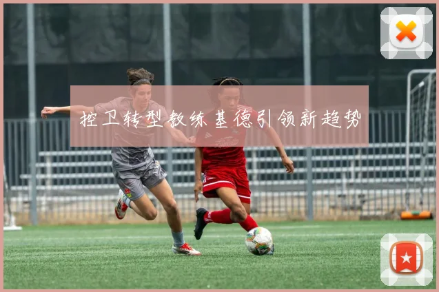控卫转型教练基德引领新趋势
