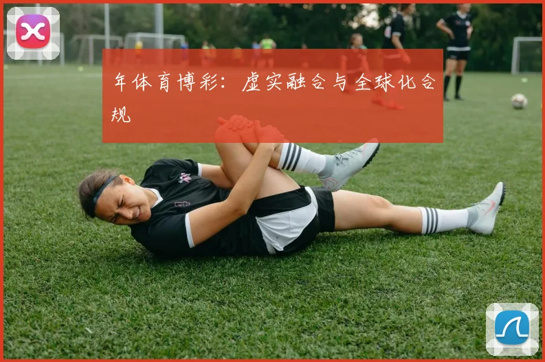 年体育博彩：虚实融合与全球化合规