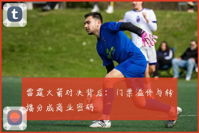 雷霆火箭对决背后：门票溢价与转播分成商业密码