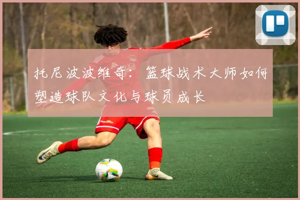 托尼波波维奇：篮球战术大师如何塑造球队文化与球员成长