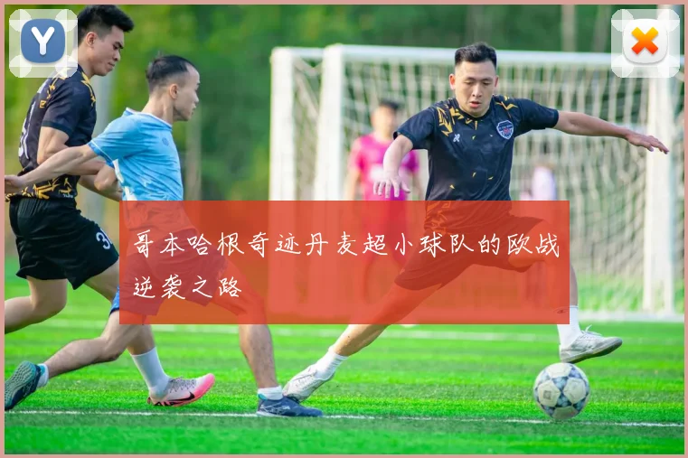 哥本哈根奇迹丹麦超小球队的欧战逆袭之路